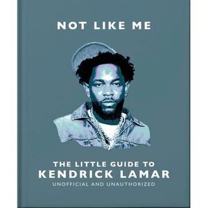 Not Like Me: The Little Guide to Kendrick Lamar -- Oh